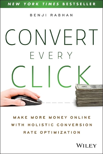 Паперова книга «Convert Every Click: Make More Money Online with Holistic Conversion Rate Optimization», автор Бенджі Рабхан - фото №1