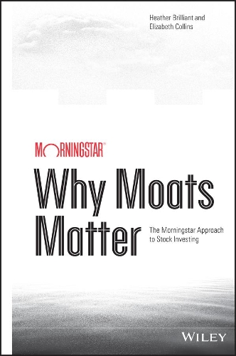 Бумажная книга «Why Moats Matter: The Morningstar Approach to Stock Investing», авторов Элизабет Коллинз, Хизер Бриллиант - фото №1