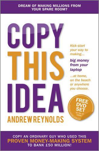 Бумажная книга «Copy This Idea: Kick-start Your Way to Making Big Money from Your Laptop at Home, on the Beach, or Anywhere you Choose», автор Эндрю Рейнольдс - фото №1