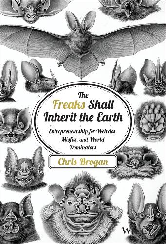 Паперова книга «The Freaks Shall Inherit the Earth: Entrepreneurship for Weirdos, Misfits, and World Dominators», автор Кріс Броган - фото №1