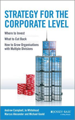 Бумажная книга «Strategy for the Corporate Level: Where to Invest, What to Cut Back and How to Grow Organisations with Multiple Divisions», авторов Эндрю Кэмпбелл, Джо Уайтхед, Майкл Гулд - фото №1