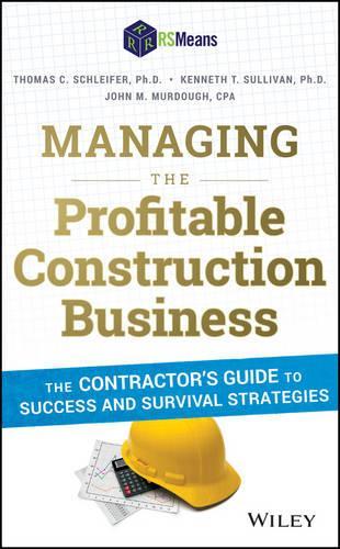 Бумажная книга «Managing the Profitable Construction Business: The Contractor's Guide to Success and Survival Strategies», авторов Джон М. Мердоу, Кеннет Т. Салливан, Томас К. Шляйфер - фото №1