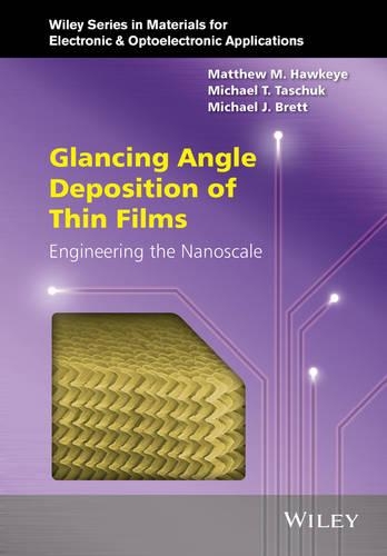 Бумажная книга «Glancing Angle Deposition of Thin Films: Engineering the Nanoscale», авторов Мэтью М. Хоукай, Майкл Дж. Бретт, Майкл Т. Тащук - фото №1
