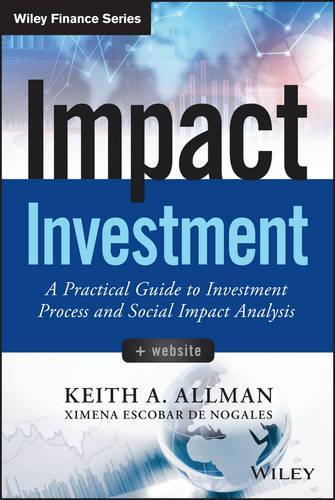 Бумажная книга «Impact Investment, + Website: A Practical Guide to Investment Process and Social Impact Analysis», автор Кит А. Оллман - фото №1