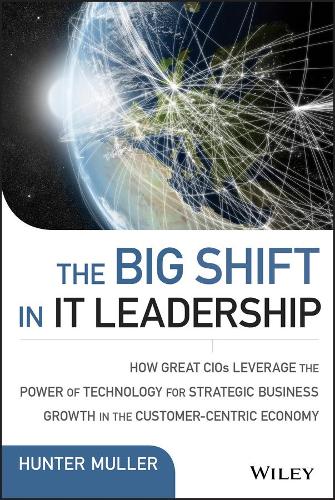 Бумажная книга «The Big Shift in IT Leadership: How Great CIOs Leverage the Power of Technology for Strategic Business Growth in the Customer-Centric Economy», автор Хантер Мюллер - фото №1