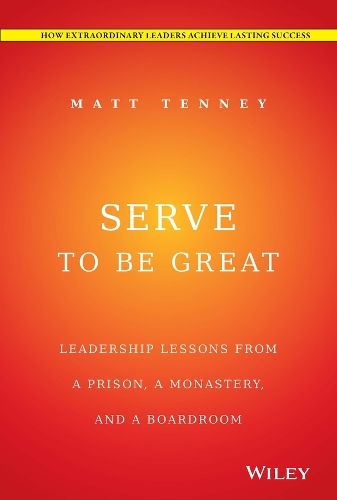 Бумажная книга «Serve to Be Great: Leadership Lessons from a Prison, a Monastery, and a Boardroom», автор Мэтт Тенни - фото №1