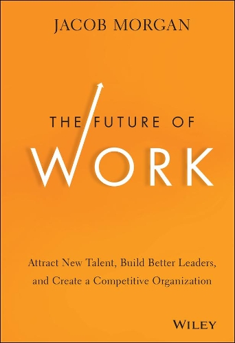 Бумажная книга «The Future of Work: Attract New Talent, Build Better Leaders, and Create a Competitive Organization», автор Джейкоб Морган - фото №1