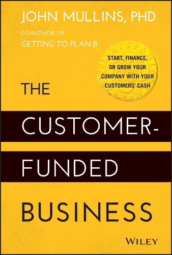 Бумажная книга «The Customer-Funded Business: Start, Finance, or Grow Your Company with Your Customers' Cash», автор Джон Маллинс - фото №1