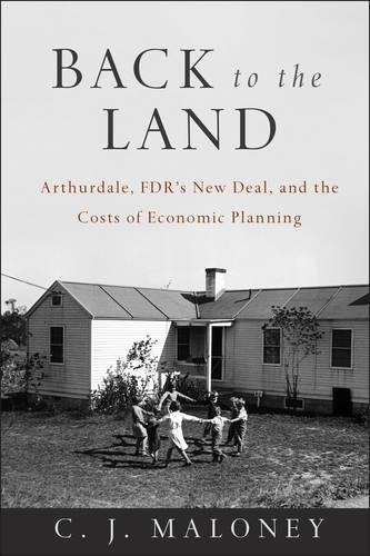 Бумажная книга «Back to the Land: Arthurdale, FDR's New Deal, and the Costs of Economic Planning», автор К. Дж. Малони - фото №1