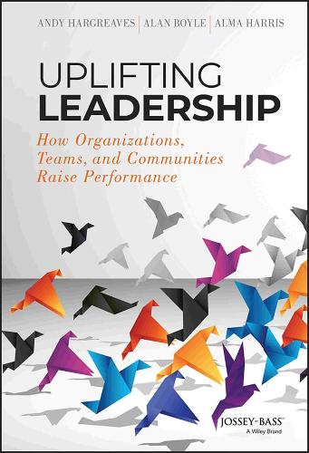 Бумажная книга «Uplifting Leadership: How Organizations, Teams, and Communities Raise Performance», авторов Алан Бойл, Альма Харрис, Энди Харгривз - фото №1