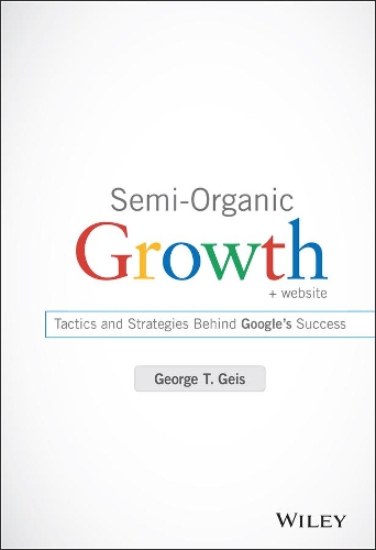 Паперова книга «Semi-Organic Growth, + Website: Tactics and Strategies Behind Google's Success», автор Джордж Т. Ґейс - фото №1