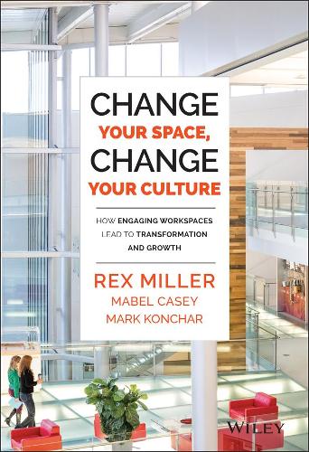 Паперова книга «Change Your Space, Change Your Culture: How Engaging Workspaces Lead to Transformation and Growth», авторів Мейбл Кейсі, Марк Кончар, Рекс Міллер - фото №1