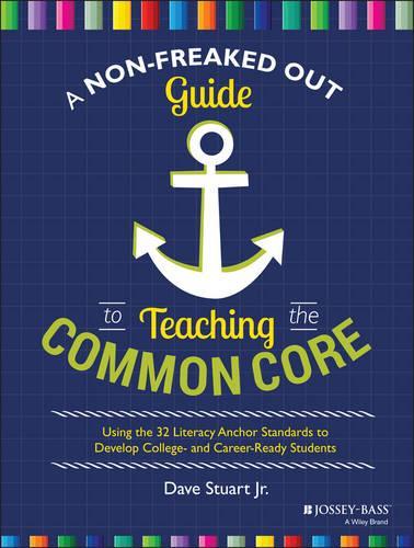 [object Object] «A Non-Freaked Out Guide to Teaching the Common Core: Using the 32 Literacy Anchor Standards to Develop College- and Career-Ready Students», автор Дейв Стюарт - фото №1