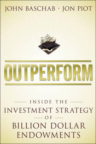 Паперова книга «Outperform: Inside the Investment Strategy of Billion Dollar Endowments», авторів Джон Башаб, Джон Піот - фото №1
