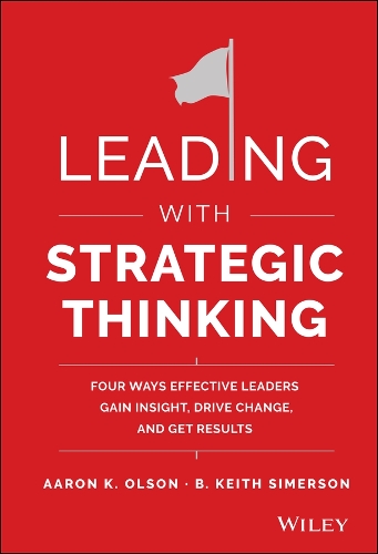 Бумажная книга «Leading with Strategic Thinking: Four Ways Effective Leaders Gain Insight, Drive Change, and Get Results», авторов Аарон К. Олсон, Б. Кит Симерсон - фото №1