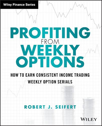 [object Object] «Profiting from Weekly Options: How to Earn Consistent Income Trading Weekly Option Serials», автор Роберт Дж. Сейферт - фото №1