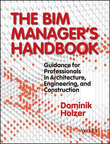 Паперова книга «The BIM Manager's Handbook: Guidance for Professionals in Architecture, Engineering, and Construction», автор Домінік Гольцер - фото №1