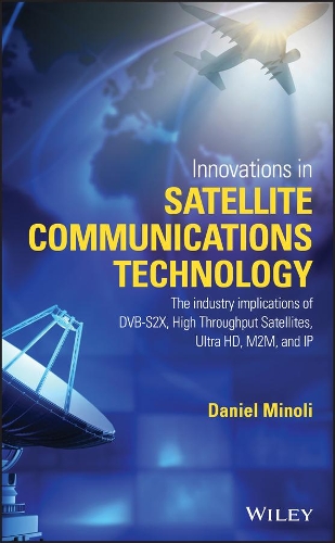 Бумажная книга «Innovations in Satellite Communications and Satellite Technology: The Industry Implications of DVB-S2X, High Throughput Satellites, Ultra HD, M2M, and IP», автор Дэниел Миноли - фото №1
