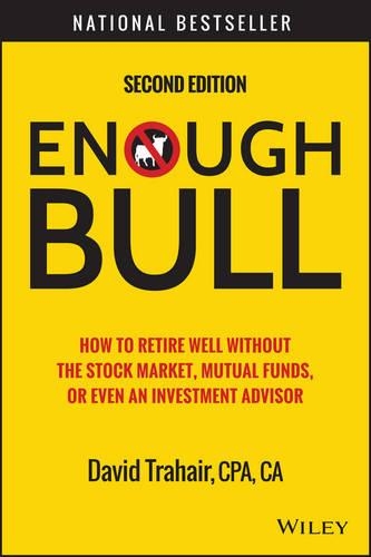 Бумажная книга «Enough Bull: How to Retire Well without the Stock Market, Mutual Funds, or Even an Investment Advisor», автор Дэвид Трэхэйр - фото №1