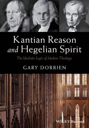 Бумажная книга «Kantian Reason and Hegelian Spirit: The Idealistic Logic of Modern Theology», автор Гэри Дорриен - фото №1