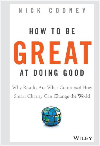 Бумажная книга «How To Be Great At Doing Good: Why Results Are What Count and How Smart Charity Can Change the World», автор Ник Куни - фото №1