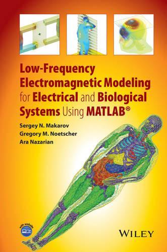 Паперова книга «Low-Frequency Electromagnetic Modeling for Electrical and Biological Systems Using MATLAB», авторів Ара Назарян, Грегорі М. Ноетчер, Сергій Н. Макаров - фото №1