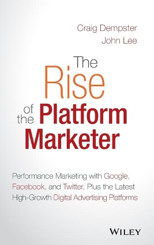 Бумажная книга «The Rise of the Platform Marketer: Performance Marketing with Google, Facebook, and Twitter, Plus the Latest High-Growth Digital Advertising Platforms», авторов Крейг Демпстер, Джон Ли - фото №1