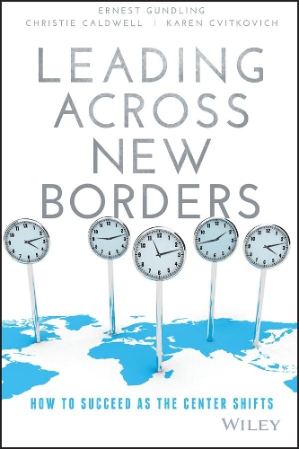 Бумажная книга «Leading Across New Borders: How to Succeed as the Center Shifts», авторов Кристи Колдуэлл, Эрнест Гундлинг, Карен Цвиткович - фото №1