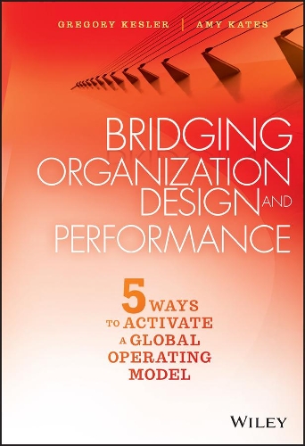 Паперова книга «Bridging Organization Design and Performance: Five Ways to Activate a Global Operation Model», авторів Емі Кейтс, Грегорі Кеслер - фото №1