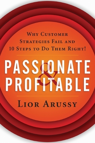 Бумажная книга «Passionate and Profitable: Why Customer Strategies Fail and Ten Steps to Do Them Right!», автор Лиор Арусси - фото №1