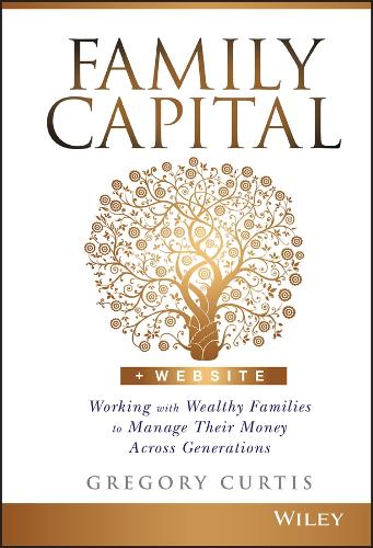 Бумажная книга «Family Capital: Working with Wealthy Families to Manage Their Money Across Generations», автор Грегори Кертис - фото №1