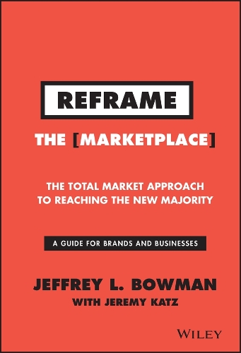 Бумажная книга «Reframe The Marketplace: The Total Market Approach to Reaching the New Majority», автор Джеффри Л. Боуман - фото №1