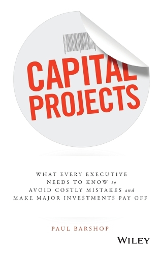 Бумажная книга «Capital Projects: What Every Executive Needs to Know to Avoid Costly Mistakes and Make Major Investments Pay Off», автор Пол Баршоп - фото №1