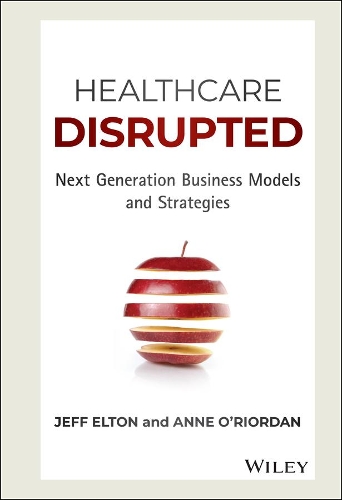 Бумажная книга «Healthcare Disrupted: Next Generation Business Models and Strategies», авторов Энн О'Риордан, Джефф Элтон - фото №1