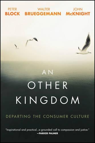 Паперова книга «An Other Kingdom: Departing the Consumer Culture», авторів Джон Макнайт, Пітер Блок, Волтер Брюггеманн - фото №1