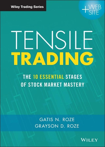 Бумажная книга «Tensile Trading: The 10 Essential Stages of Stock Market Mastery», авторов Гатис Н. Розе, Грейсон Д. Роуз - фото №1