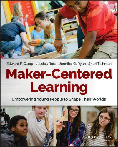Паперова книга «Maker-Centered Learning: Empowering Young People to Shape Their Worlds», авторів Едвард П. Клепп, Дженніфер О. Райан, Джессіка Росс, Шарі Тішман - фото №1