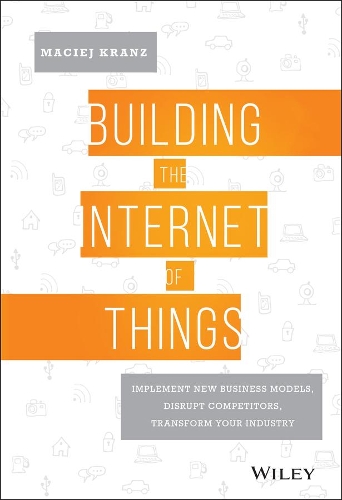 Паперова книга «Building the Internet of Things: Implement New Business Models, Disrupt Competitors, Transform Your Industry», автор Мацей Кранц - фото №1
