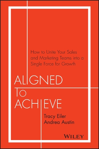 Бумажная книга «Aligned to Achieve: How to Unite Your Sales and Marketing Teams into a Single Force for Growth», авторов Андреа Остин, Трейси Эйлер - фото №1