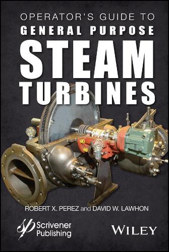Бумажная книга «Operator's Guide to General Purpose Steam Turbines: An Overview of Operating Principles, Construction, Best Practices, and Troubleshooting», авторов Дэвид В. Лоухон, Роберт X. Перес - фото №1
