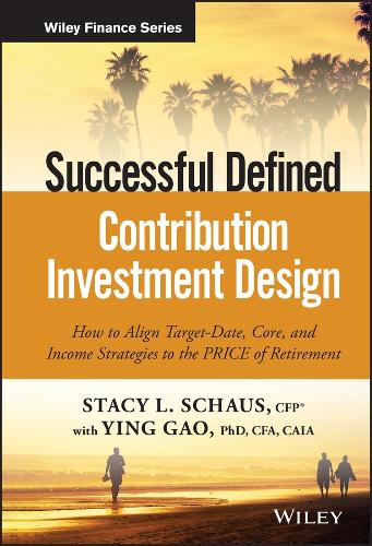 Паперова книга «Successful Defined Contribution Investment Design: How to Align Target-Date, Core, and Income Strategies to the PRICE of Retirement», автор Стейсі Л. Шаус - фото №1
