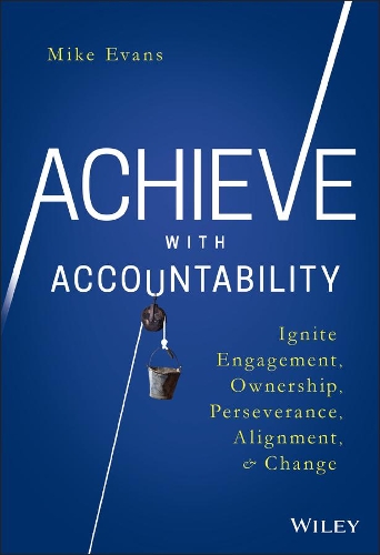 Бумажная книга «Achieve with Accountability: Ignite Engagement, Ownership, Perseverance, Alignment, and Change», автор Майк Эванс - фото №1