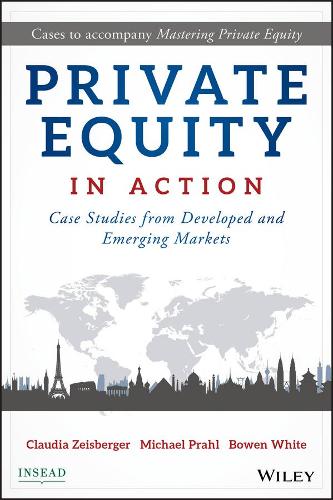 Паперова книга «Private Equity in Action: Case Studies from Developed and Emerging Markets», авторів Боуен Уайт, Клаудія Зайзбергер, Майкл Праль - фото №1