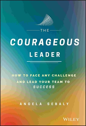 Бумажная книга «The Courageous Leader: How to Face Any Challenge and Lead Your Team to Success», автор Анжела Себали - фото №1