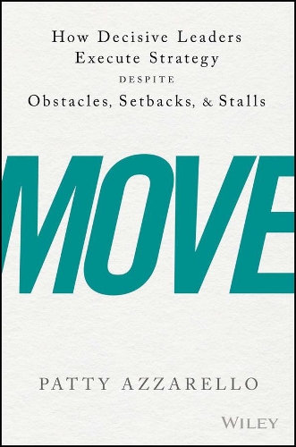 Бумажная книга «Move: How Decisive Leaders Execute Strategy Despite Obstacles, Setbacks, and Stalls», автор Пэтти Аззарелло - фото №1