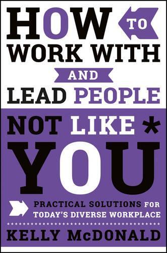 Паперова книга «How to Work With and Lead People Not Like You: Practical Solutions for Today's Diverse Workplace», автор Келлі Макдональд - фото №1