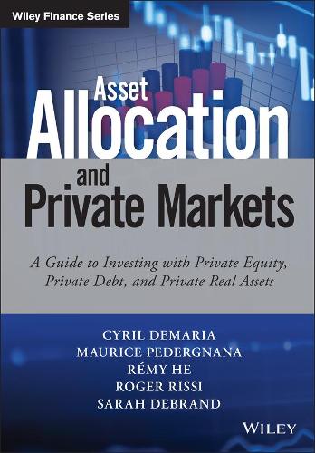 Бумажная книга «Asset Allocation and Private Markets: A Guide to Investing with Private Equity, Private Debt, and Private Real Assets», авторов Сирил Демария, Морис Педергнана, Реми Хэ, Роджер Рисси, Сара Дебран - фото №1
