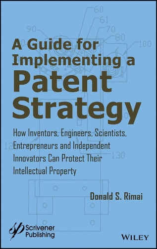 Бумажная книга «A Guide for Implementing a Patent Strategy: How Inventors, Engineers, Scientists, Entrepreneurs, and Independent Innovators Can Protect Their Intellectual Property», автор Дональд С. Римай - фото №1