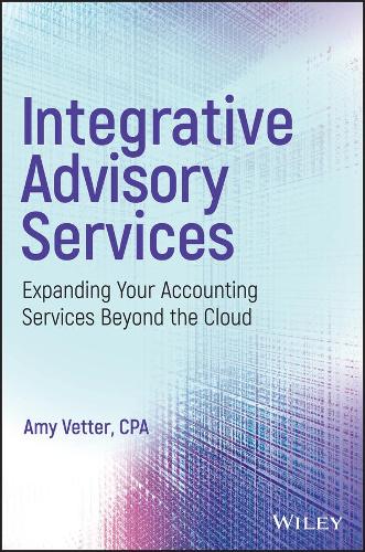 Бумажная книга «Integrative Advisory Services: Expanding Your Accounting Services Beyond the Cloud», автор Эми Веттер - фото №1