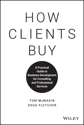 Паперова книга «How Clients Buy: A Practical Guide to Business Development for Consulting and Professional Services», авторів Даг Флетчер, Том МакМейкін - фото №1